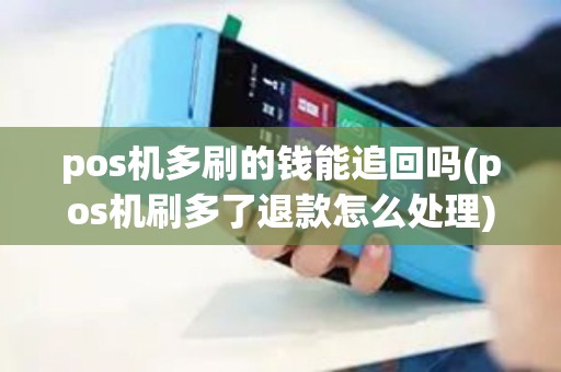 pos机多刷的钱能追回吗(pos机刷多了退款怎么处理)