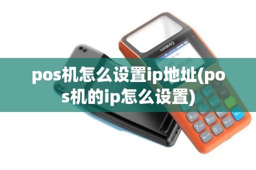pos机怎么设置ip地址(pos机的ip怎么设置)