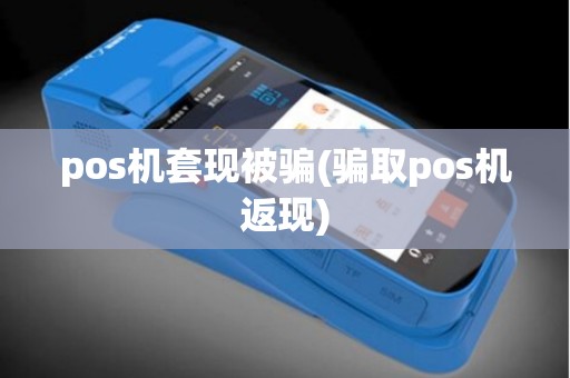 pos机套现被骗(骗取pos机返现)