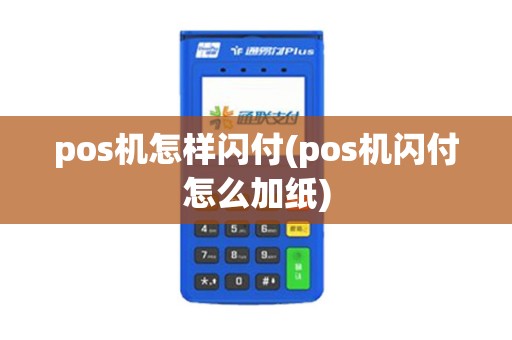 pos机怎样闪付(pos机闪付怎么加纸)