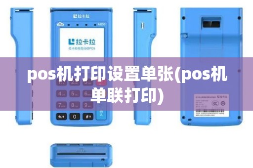 pos机打印设置单张(pos机单联打印)