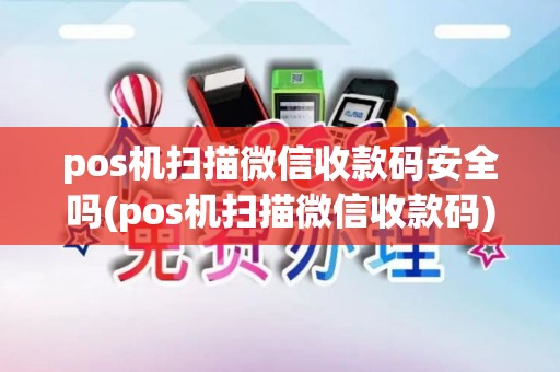 pos机扫描微信收款码安全吗(pos机扫描微信收款码)