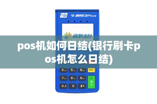 pos机如何日结(银行刷卡pos机怎么日结)