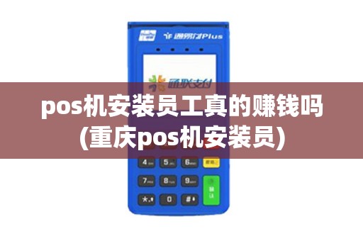 pos机安装员工真的赚钱吗(重庆pos机安装员)