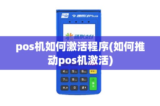 pos机如何激活程序(如何推动pos机激活)