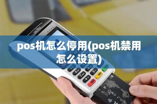 pos机怎么停用(pos机禁用怎么设置)