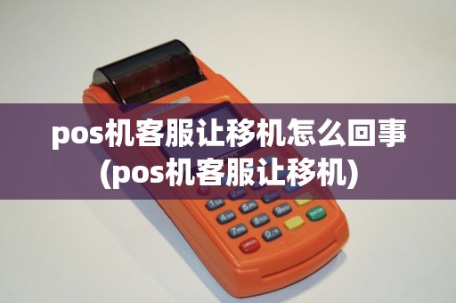 pos机客服让移机怎么回事(pos机客服让移机)