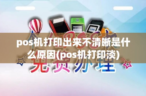 pos机打印出来不清晰是什么原因(pos机打印淡)
