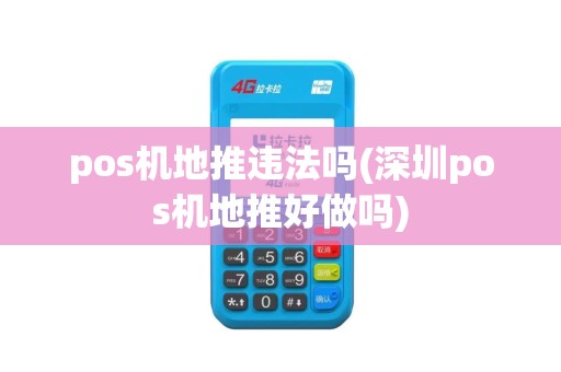 pos机地推违法吗(深圳pos机地推好做吗)