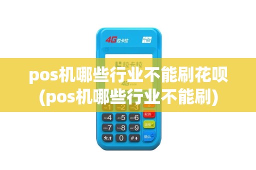 pos机哪些行业不能刷花呗(pos机哪些行业不能刷)