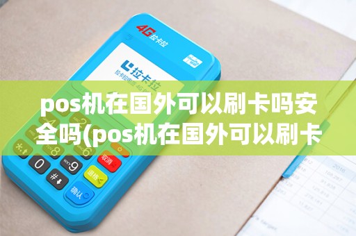 pos机在国外可以刷卡吗安全吗(pos机在国外可以刷卡吗)