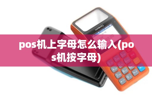 pos机上字母怎么输入(pos机按字母)