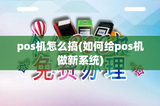 pos机怎么搞(如何给pos机做新系统)
