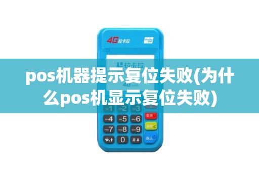 pos机器提示复位失败(为什么pos机显示复位失败)