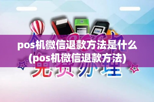 pos机微信退款方法是什么(pos机微信退款方法)
