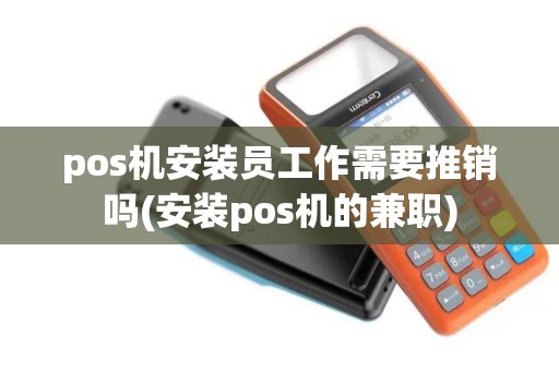pos机安装员工作需要推销吗(安装pos机的兼职)