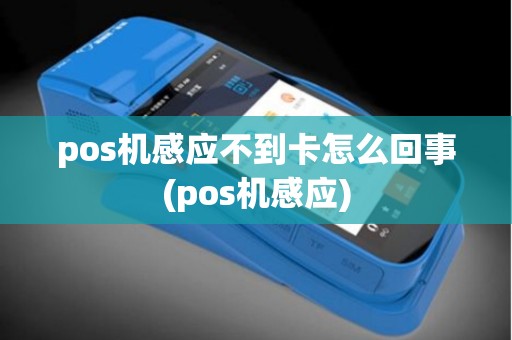 pos机感应不到卡怎么回事(pos机感应)