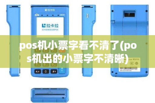 pos机小票字看不清了(pos机出的小票字不清晰)