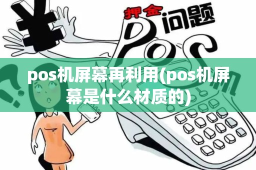 pos机屏幕再利用(pos机屏幕是什么材质的)