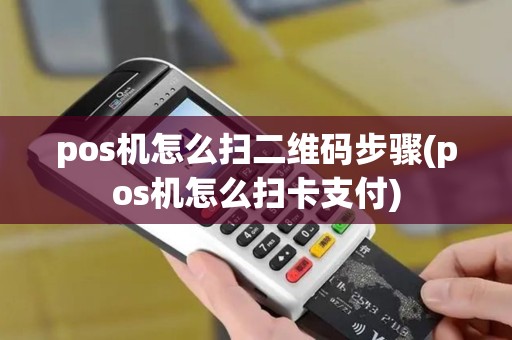 pos机怎么扫二维码步骤(pos机怎么扫卡支付)