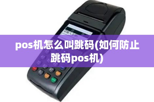 pos机怎么叫跳码(如何防止跳码pos机)