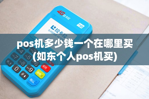 pos机多少钱一个在哪里买(如东个人pos机买)