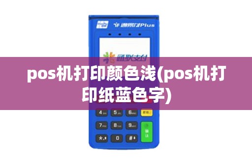 pos机打印颜色浅(pos机打印纸蓝色字)