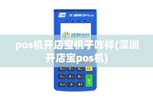 pos机开店宝机子咋样(深圳开店宝pos机)