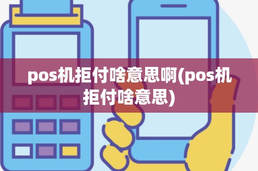 pos机拒付啥意思啊(pos机拒付啥意思)