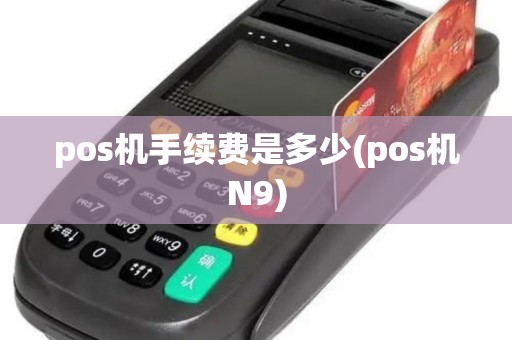 pos机手续费是多少(pos机N9)