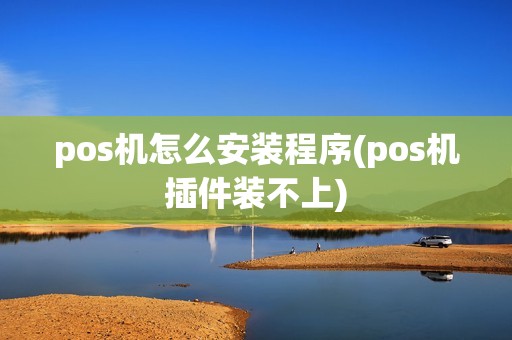 pos机怎么安装程序(pos机插件装不上)