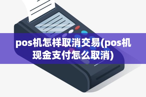 pos机怎样取消交易(pos机现金支付怎么取消)