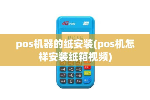 pos机器的纸安装(pos机怎样安装纸箱视频)