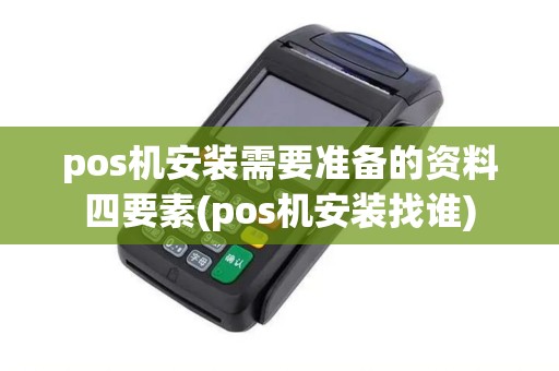 pos机安装需要准备的资料四要素(pos机安装找谁)
