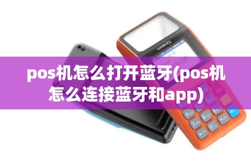 pos机怎么打开蓝牙(pos机怎么连接蓝牙和app)