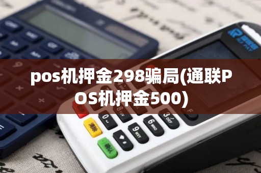 pos机押金298骗局(通联POS机押金500)