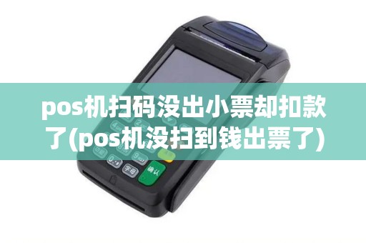 pos机扫码没出小票却扣款了(pos机没扫到钱出票了)