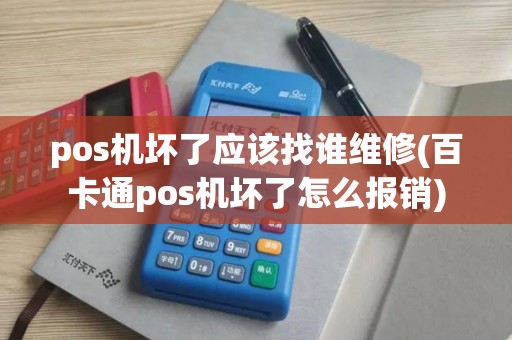 pos机坏了应该找谁维修(百卡通pos机坏了怎么报销)