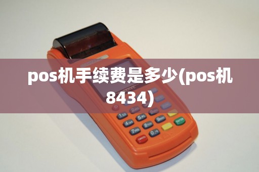 pos机手续费是多少(pos机8434)