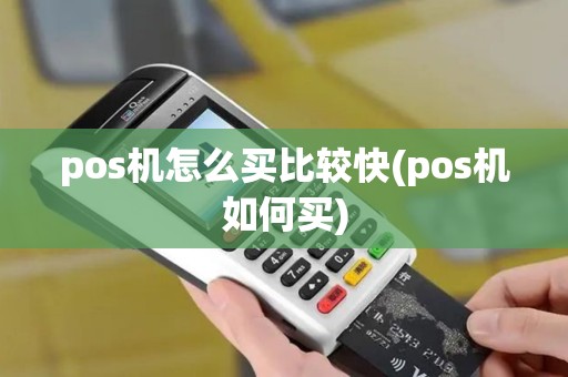 pos机怎么买比较快(pos机如何买)