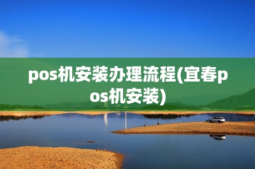 pos机安装办理流程(宜春pos机安装)
