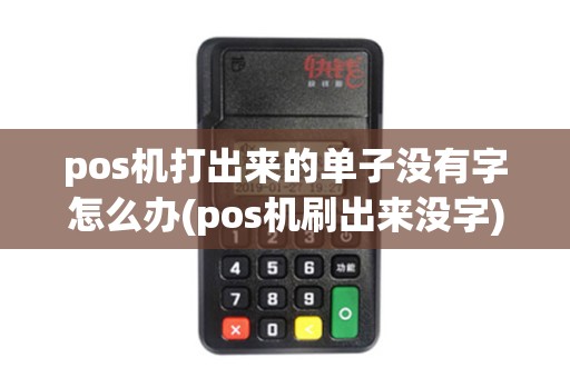 pos机打出来的单子没有字怎么办(pos机刷出来没字)