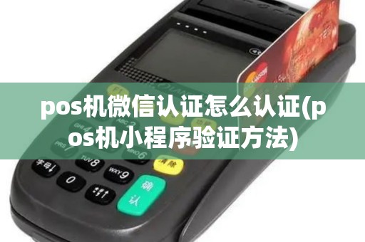 pos机微信认证怎么认证(pos机小程序验证方法)