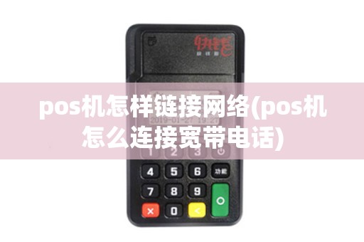 pos机怎样链接网络(pos机怎么连接宽带电话)