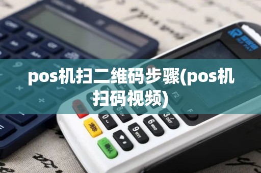 pos机扫二维码步骤(pos机扫码视频)