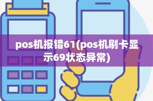 pos机报错61(pos机刷卡显示69状态异常)