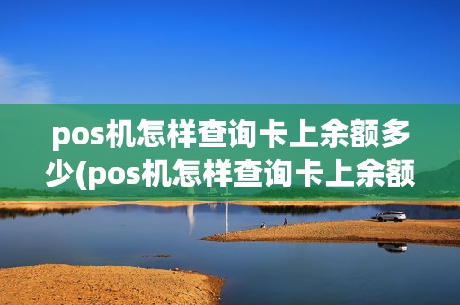 pos机怎样查询卡上余额多少(pos机怎样查询卡上余额)