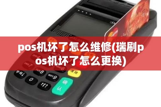 pos机坏了怎么维修(瑞刷pos机坏了怎么更换)