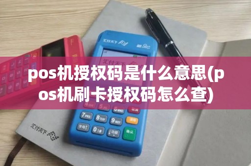 pos机授权码是什么意思(pos机刷卡授权码怎么查)