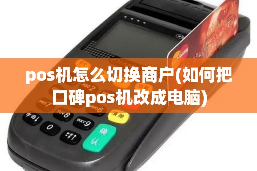 pos机怎么切换商户(如何把口碑pos机改成电脑)